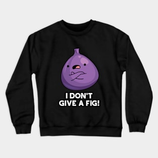 I Don't Give A Fig Sassy Fruit Pun Crewneck Sweatshirt